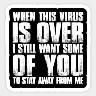 When This Virus Is Over, I Still Want Some Of You To Stay Away From Me Sticker